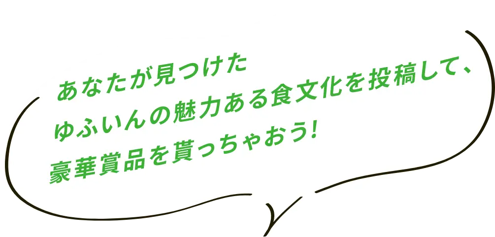 あなたが見つけたゆふいんの魅力ある食文化を投稿して、豪華景品を貰っちゃおう！